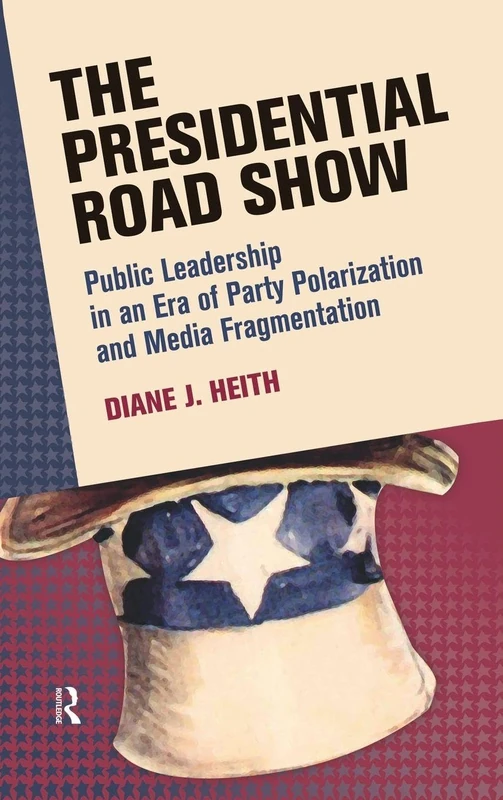 Presidential Road Show: Public Leadership in an Era of Party Polarization and Media Fragmentation (Media and Power)