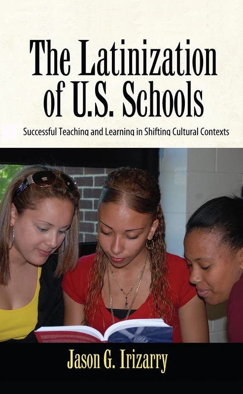 The Latinization of U.S. Schools: Successful Teaching and Learning in Shifting Cultural Contexts (Series in Critical Narrative)