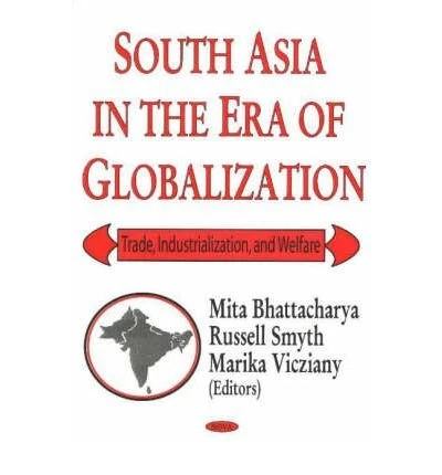 South Asia in the Era of Globalization: Trade, Industrialization and Welfare: Trade, Industrialization & Welfare