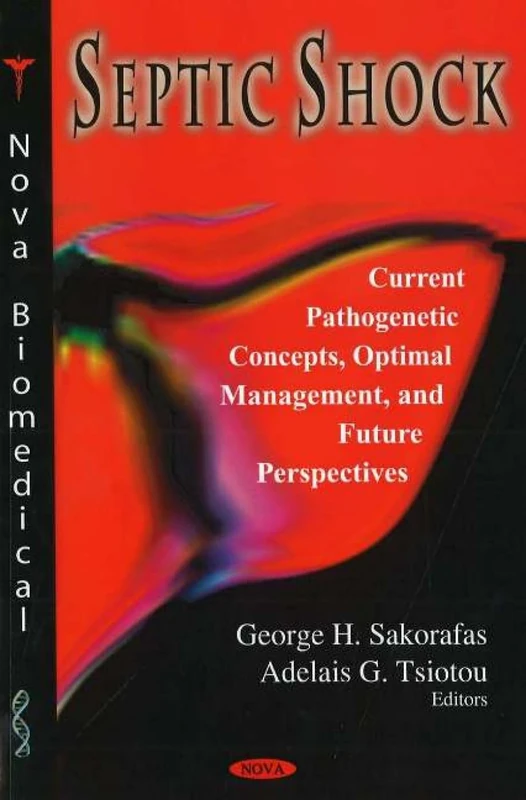 Septic Shock: Current Pathogenetic Concepts, Optimal Management and Future Perspectives (Nova Biomedical)