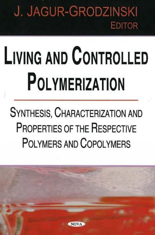 Living and Controlled Polymerization: Synthesis, Characterization and Properties of the Respective Polymers and Copolymers: Synthesis, ... of the Respective Polymers & Copolymers