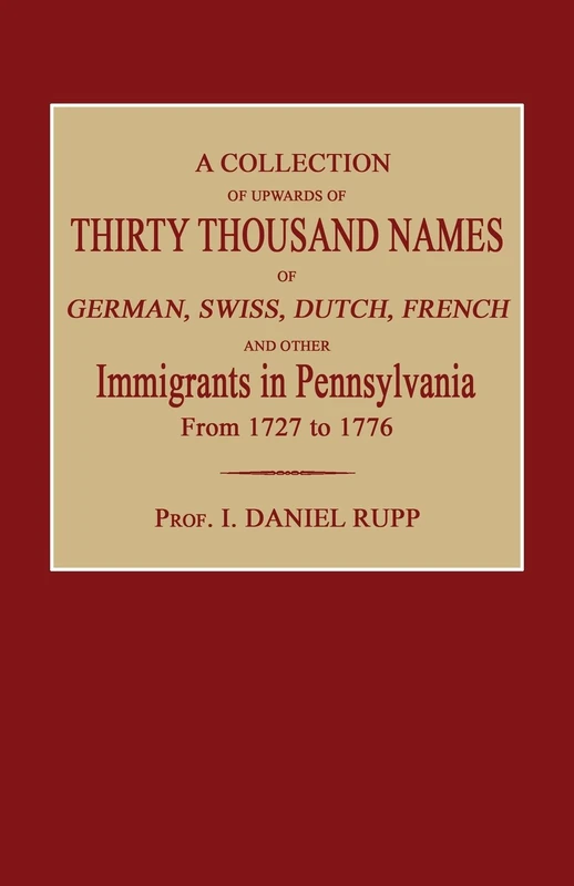 A Collection of Upwards of Thirty Thousand Names of German, Swiss, Dutch, French and Other Immigrants in Pennsylvania from 1727 to 1776 - Image 1