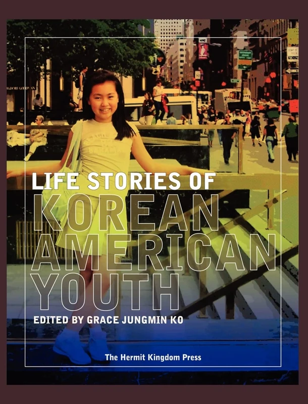 Life Stories of Korean American Youth (Hermit Kingdom Sources in Korean-American Studies)