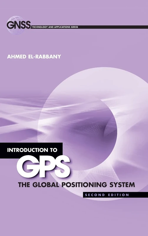 Introduction to GPS: The Global Positioning System, Second Edition: 2E THE GLOBAL POSITIONING SY (GNSS Technology and Applications)
