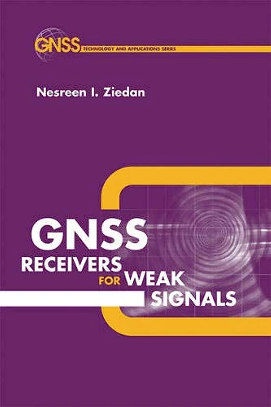 Global Navigation Satellite System (GNSS) Receivers for Weak Signals (Artech House Space Technology and Applications)