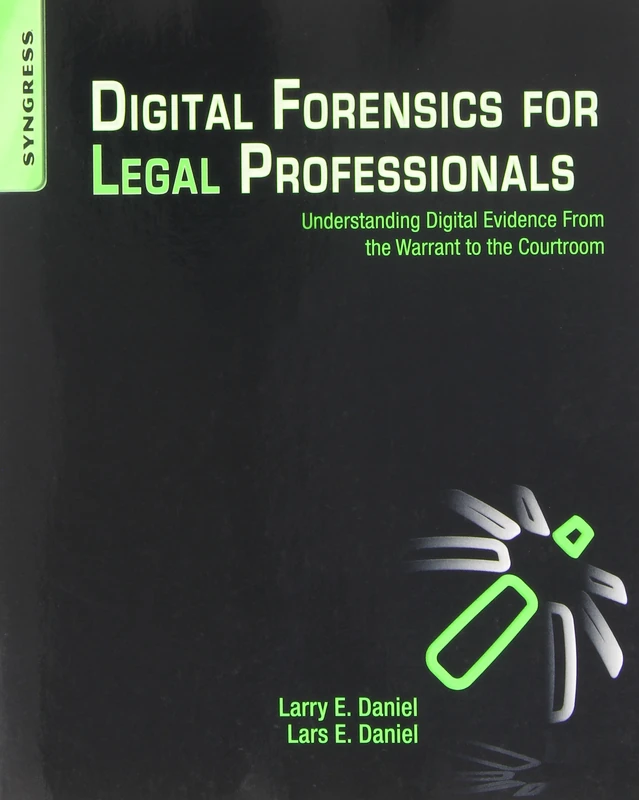 Digital Forensics for Legal Professionals: Understanding Digital Evidence From The Warrant To The Courtroom