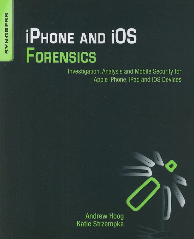 iPhone and iOS Forensics: Investigation, Analysis and Mobile Security for Apple iPhone, iPad and iOS Devices