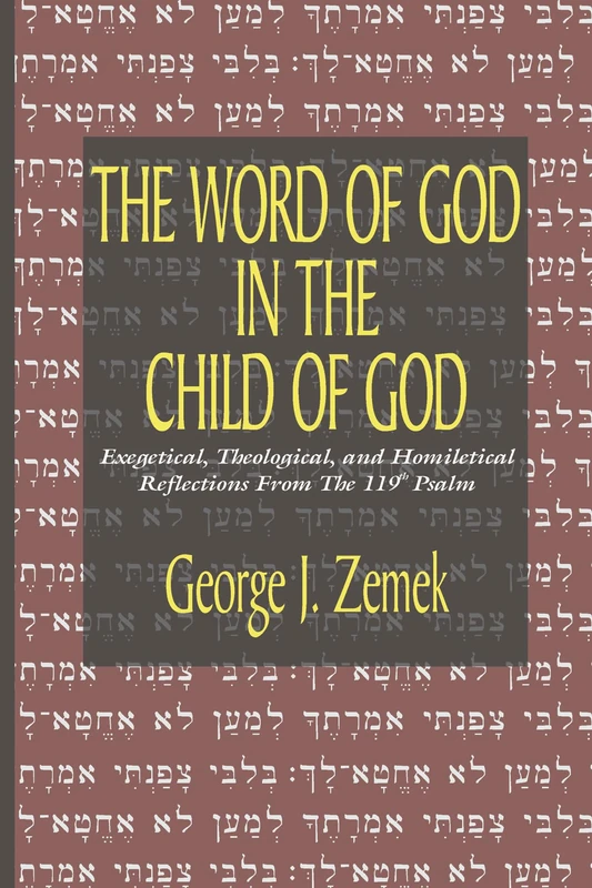 The Word of God in the Child of God: Exegetical, Theological, and Homiletical Reflections from the 119th Psalm