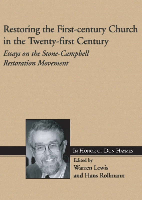Restoring the First-century Church in the Twenty-first Century: Essays on the Stone-Campbell Restoration Movement in Honor of Don Haymes (Studies in the History and Culture of World Christianities)