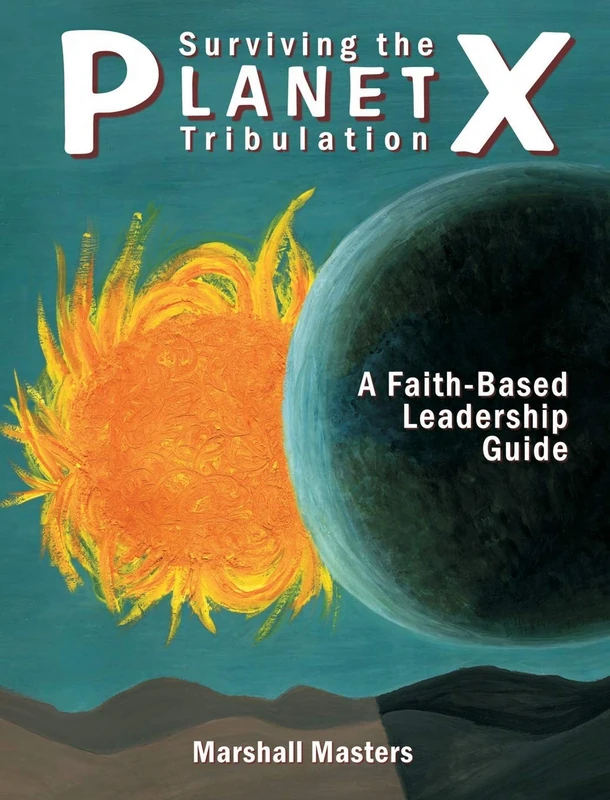 Surviving the Planet X Tribulation: A Faith-Based Leadership Guide