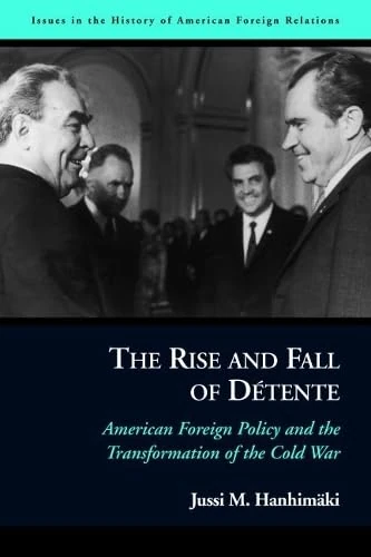 The Rise and Fall of Détente: American Foreign Policy and the Transformation of the Cold War (Issues in the History of American Foreign Relations)