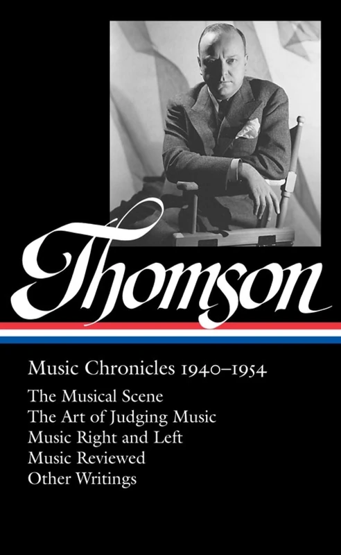 Virgil Thompson: Music Chronicles 1940 - 1954: Music Chronicles 1940-1954: The Musical Scene / The Art of Judging Music / Music Right and Left / Music ... / Other Writings (Library of America, 258) - Image 1