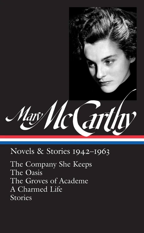 Novels and Stories 1942-1963 (Library of America (Hardcover)): The Company She Keeps / The Oasis / The Groves of Academe / A Charmed Life: 1 (Library of America Mary McCarthy Edition)