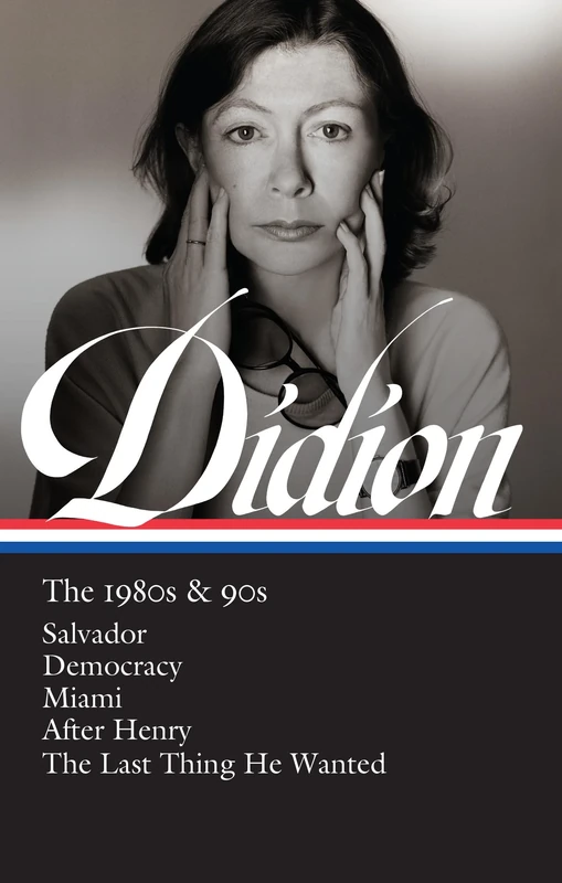 Joan Didion: The 1980s & 90s (Loa #341): Salvador / Democracy / Miami / After Henry / The Last Thing He Wanted: The 1980s & 90s: ... Thing He Wanted (Library of America, 342)