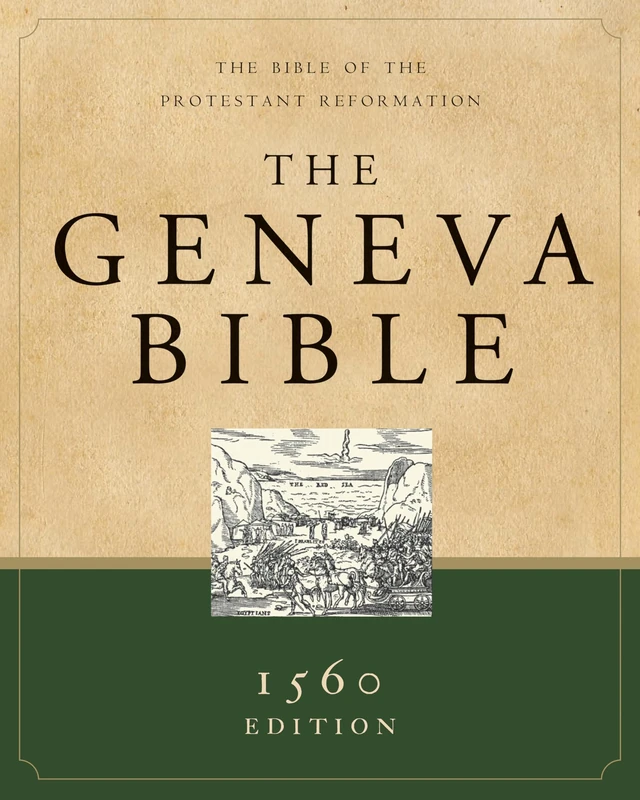 The Geneva Bible: The Bible of the Protestant Reformation: 1560 Edition