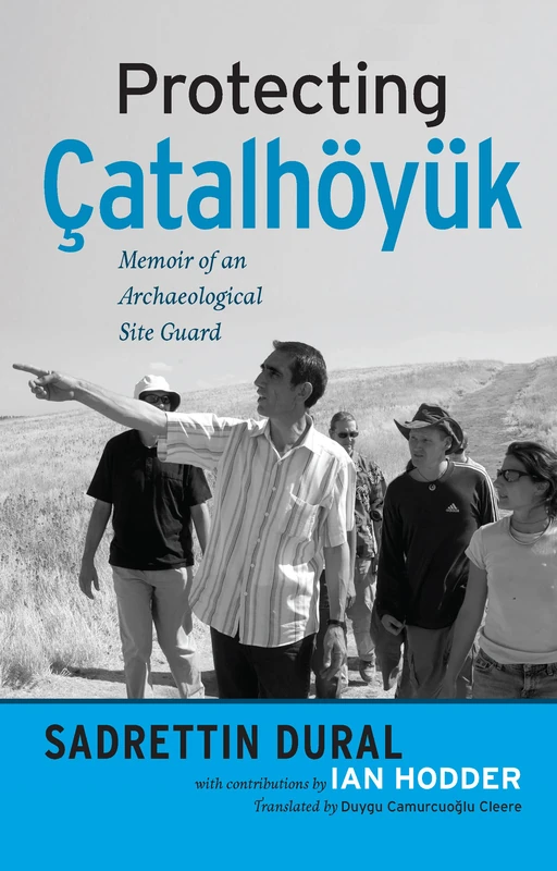 Protecting Çatalhöyük: Memoir of an Archaeological Site Guard