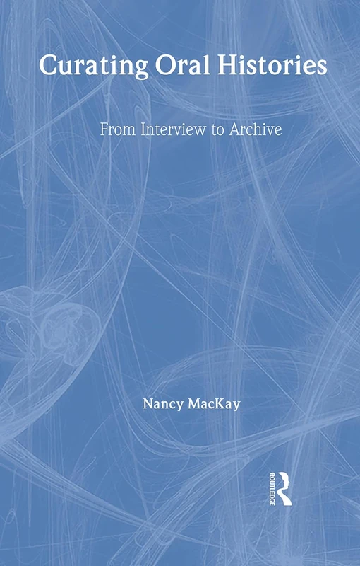 Routledge Curating Oral Histories: From Interview to Archive