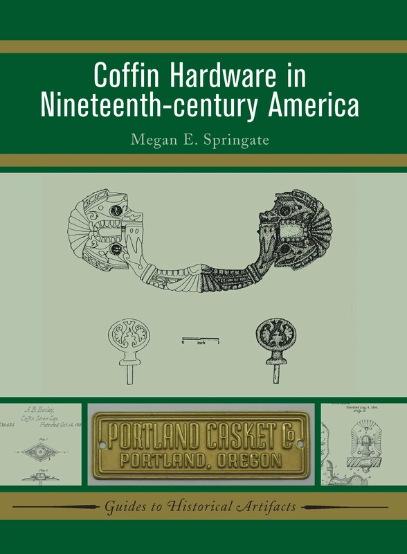 Coffin Hardware in Nineteenth-century America: Volume 5 (Guides to Historical Artifacts)