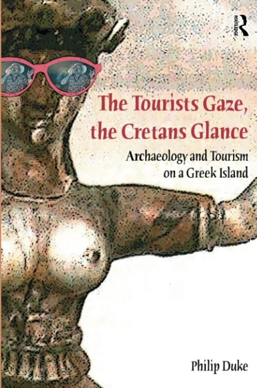 The Tourists Gaze, The Cretans Glance: Archaeology and Tourism on a Greek Island (Heritage, Tourism, and Community)