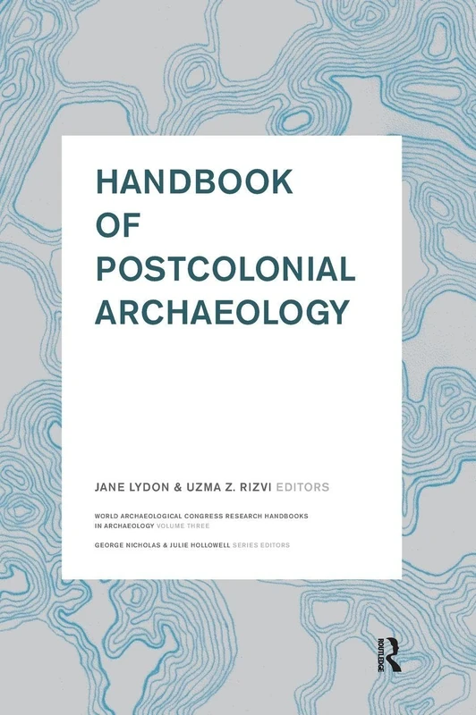 Handbook of Postcolonial Archaeology: Volume 3: 03 (World Archaeological Congress Research)