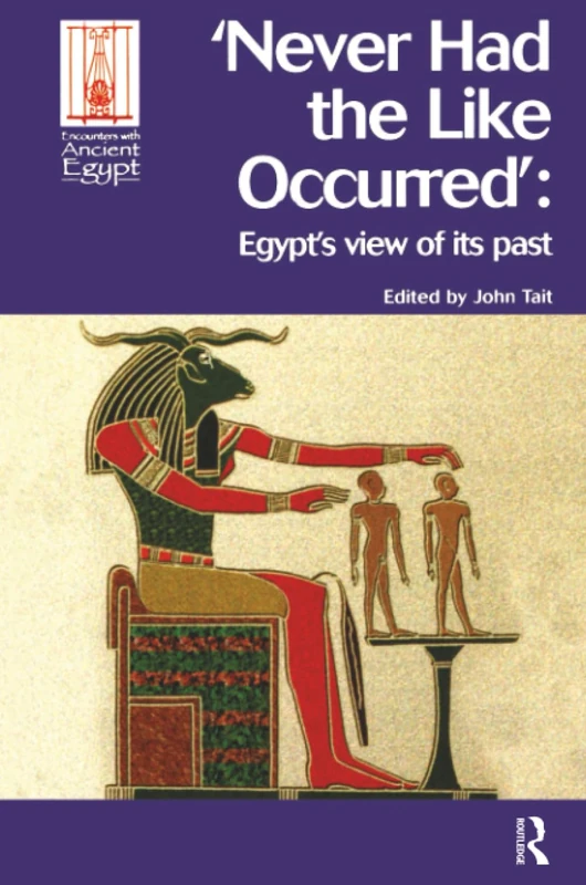 Never Had the Like Occurred: Egypt's View of its Past (Encounters with Ancient Egypt)
