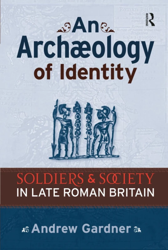 An Archaeology of Identity: Soldiers and Society in Late Roman Britain (UCL Institute of Archaeology Publications)