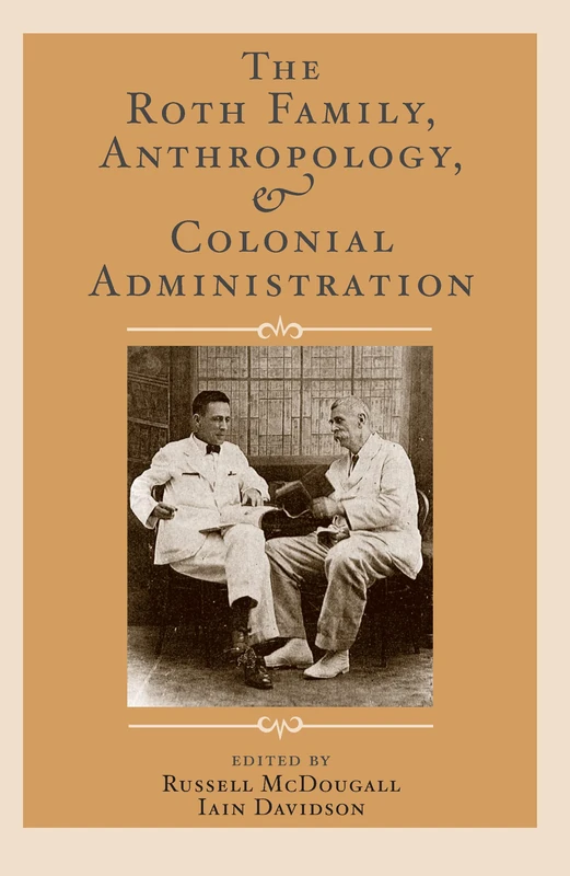 The Roth Family, Anthropology, and Colonial Administration (UCL Institute of Archaeology Publications)