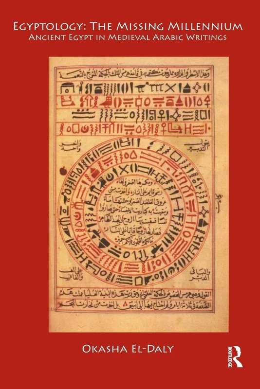 Egyptology: The Missing Millennium: Ancient Egypt in Medieval Arabic Writings (UCL Institute of Archaeology Publications)