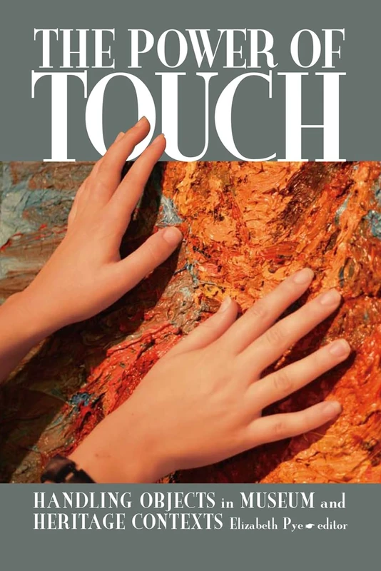 The Power of Touch: Handling Objects in Museum and Heritage Context (UCL Institute of Archaeology Publications)