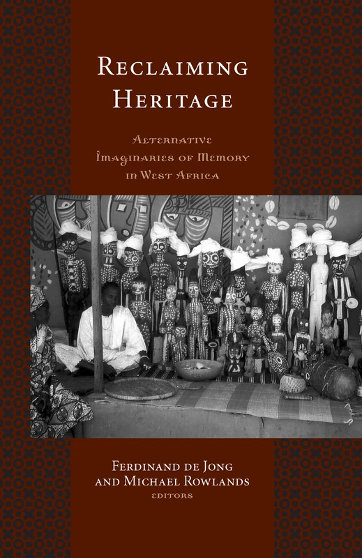 Reclaiming Heritage: Alternative Imaginaries of Memory in West Africa (UCL Institute of Archaeology Critical Cultural Heritage Series)