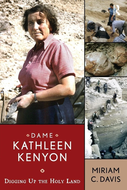 Dame Kathleen Kenyon: Digging Up the Holy Land (UCL Institute of Archaeology Publications)