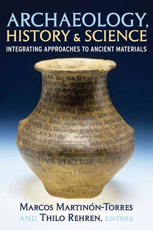 Archaeology, History and Science: Integrating Approaches to Ancient Materials. Marcos Martinon-Torres and Thilo Rehren (UCL Institute of Archaeology Publications)