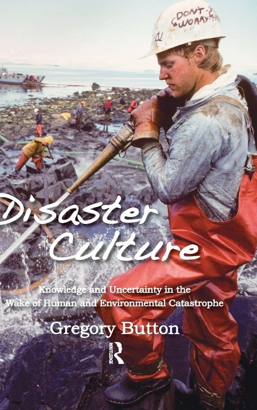 Disaster Culture: Knowledge and Uncertainty in the Wake of Human and Environmental Catastrophe