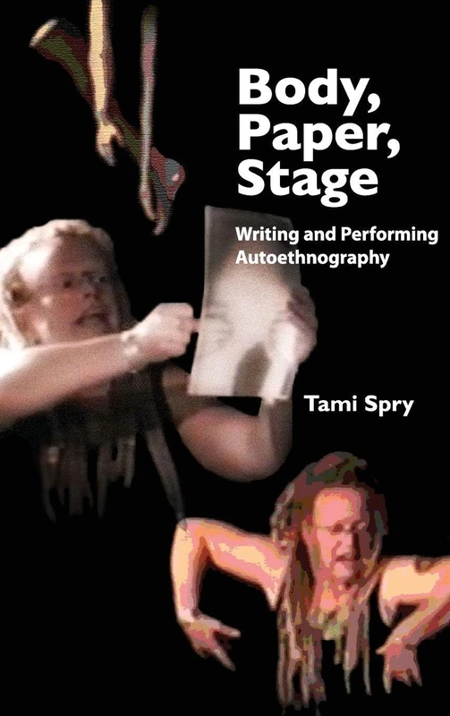 Body, Paper, Stage: Writing and Performing Autoethnography (Qualitative Inquiry and Social Justice)