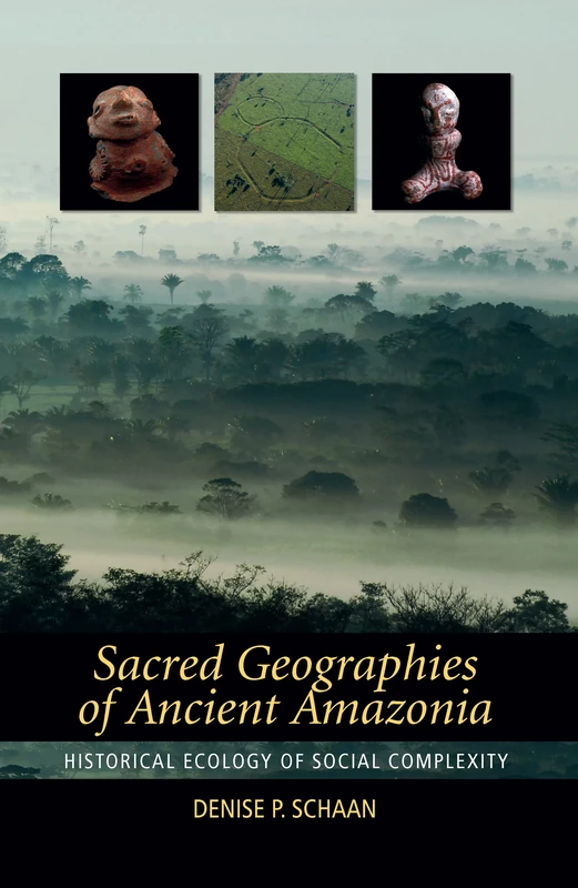 Sacred Geographies of Ancient Amazonia: Historical Ecology of Social Complexity: 3 (New Frontiers in Historical Ecology)