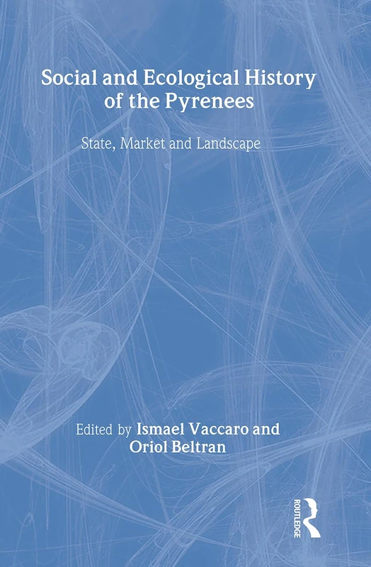 Social and Ecological History of the Pyrenees: State, Market, and Landscape (New Frontiers in Historical Ecology)