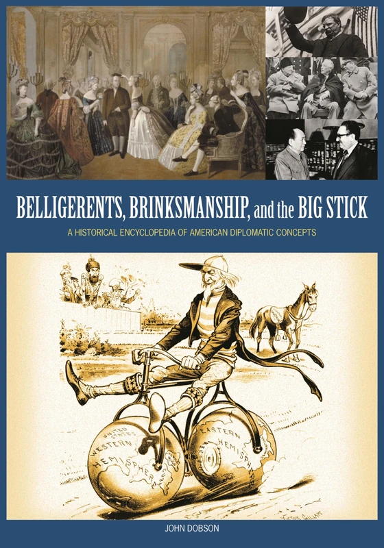 Belligerents, Brinkmanship, and the Big Stick: A Historical Encyclopedia of American Diplomatic Concepts