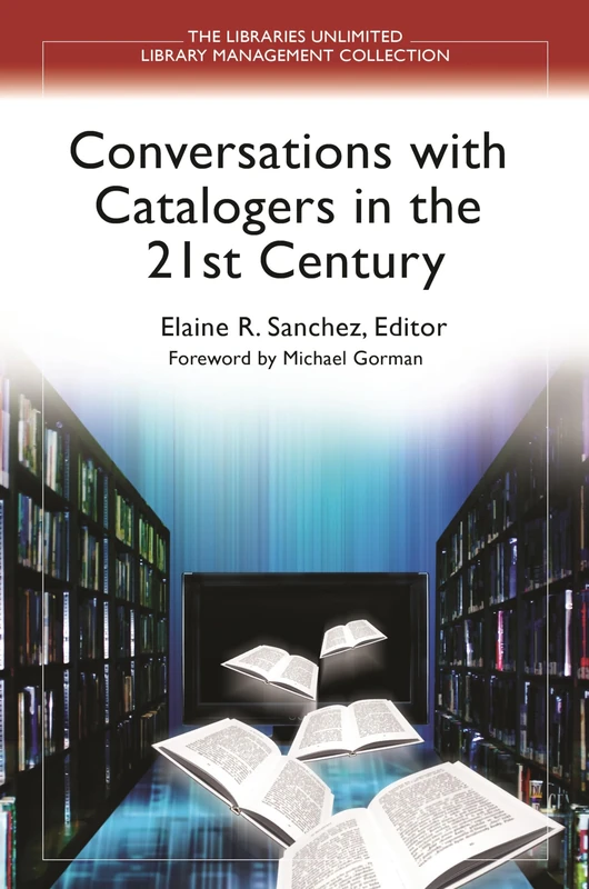 Conversations with Catalogers in the 21st Century (Libraries Unlimited Library Management Collection)