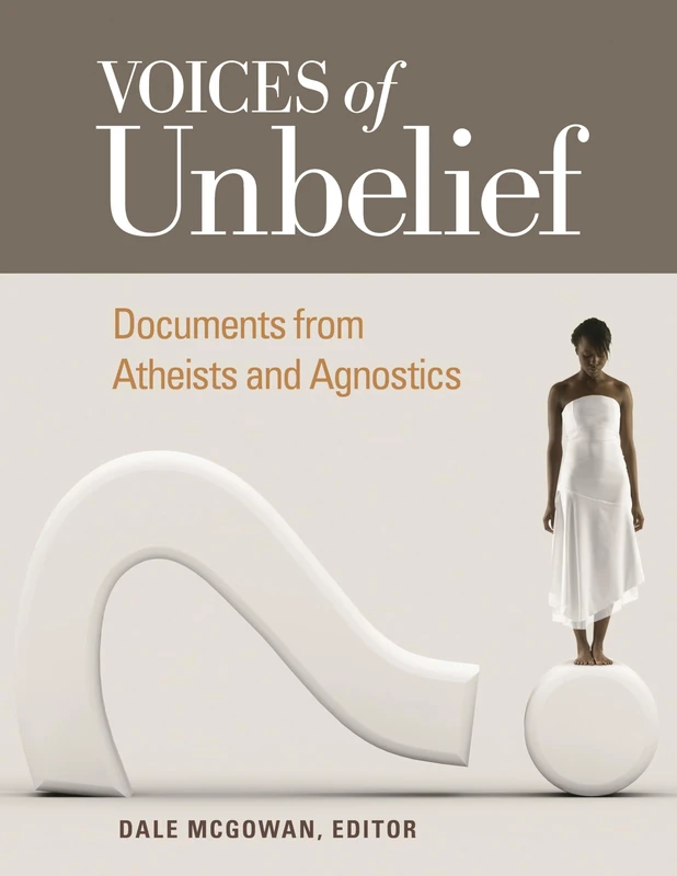 Voices of Unbelief: Documents from Atheists and Agnostics (Voices of an Era)