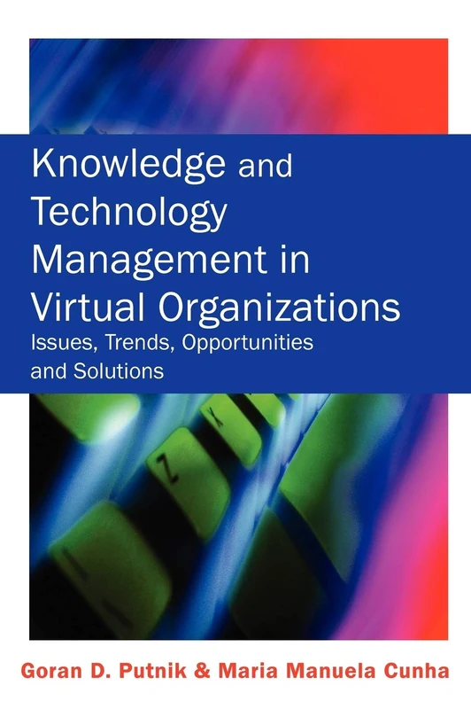 Knowledge and Technology Management in Virtual Organizations: Issues, Trends, Opportunities and Solutions
