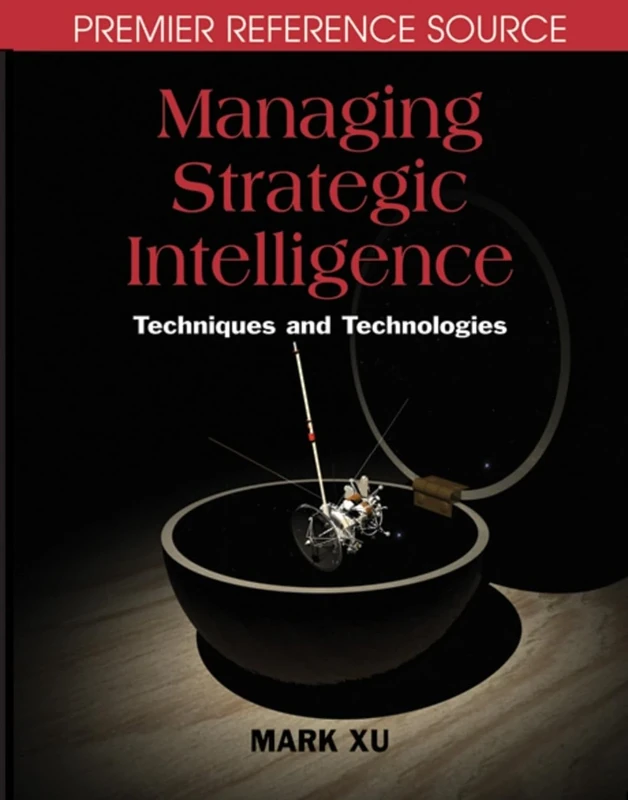 Managing Strategic Intelligence: Techniques and Technologies (Premier Reference)