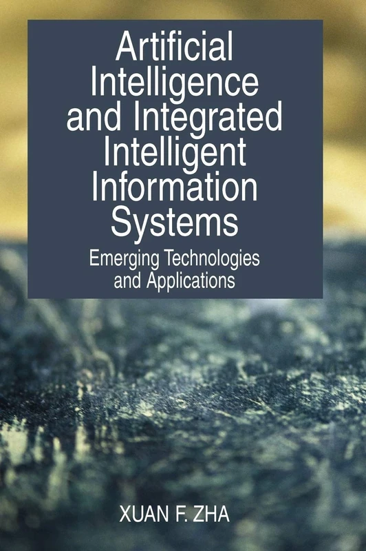 Artificial Intelligence and Integrated Intelligent Information Systems: Emerging Technologies and Applications