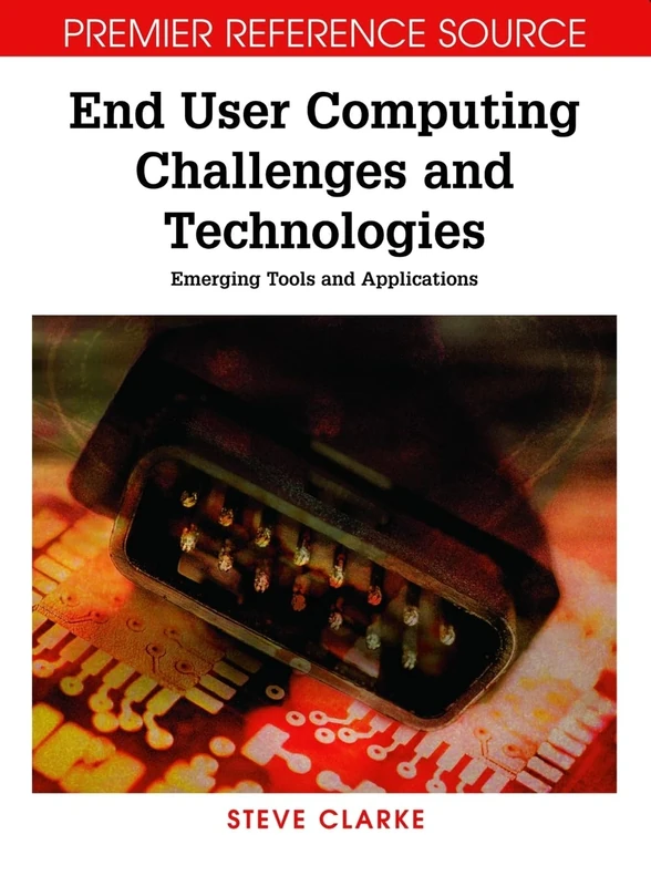 End User Computing Challenges and Technologies: Emerging Tools and Applications (Premier Reference Source)