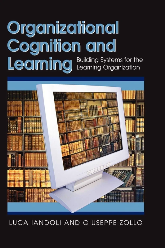Organizational Cognition and Learning: Building Systems for the Learning Organization