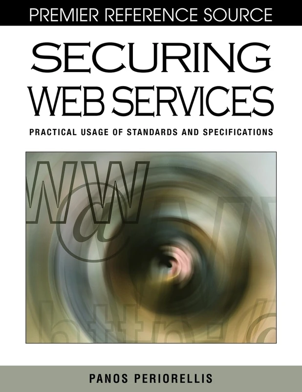 Securing Web Services: Practical Usage of Standards and Specifications (Premier Reference Source)