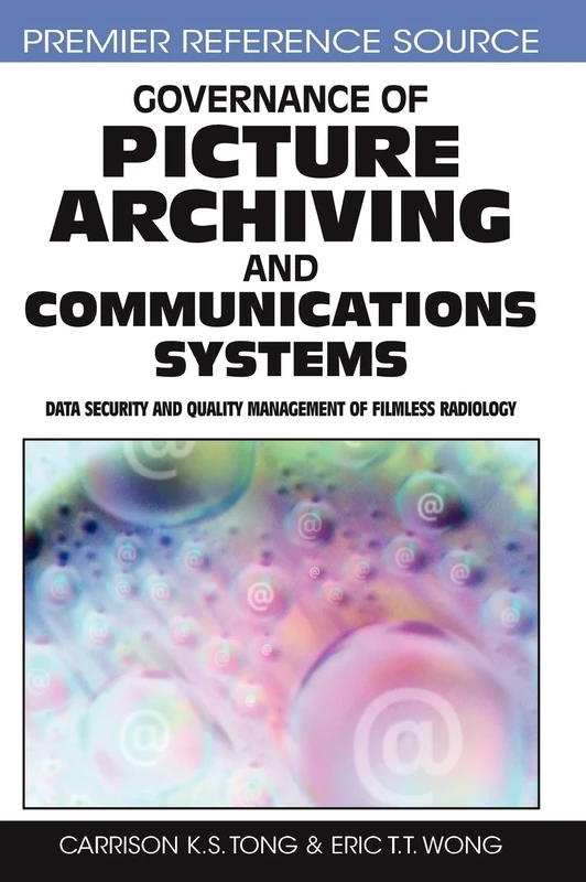 Governance of Picture Archiving and Communications Systems: Data Security and Quality Management of Filmless Radiology (Premier Reference Source)