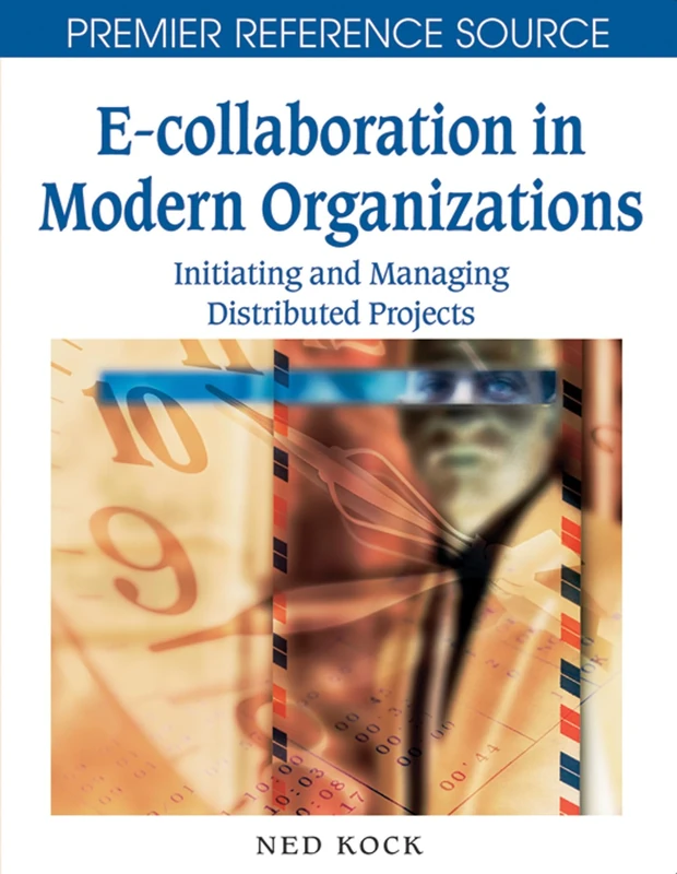 E-collaboration in Modern Organizations: Initiating and Managing Distributed Projects (Premier Reference Source)