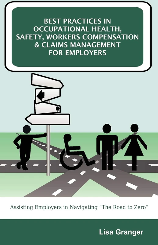 Best Practices in Occupational Health, Safety, Workers Compensation and Claims Management for Employers: Assisting Employers in Navigating "The Road to Zero"
