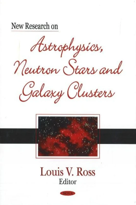 New Research on Astrophysics, Neutron Stars And Galaxy Clusters