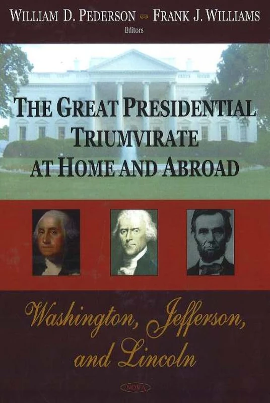 Great Presidential Triumvirate at Home and Abroad: Washington, Jefferson and Lincoln